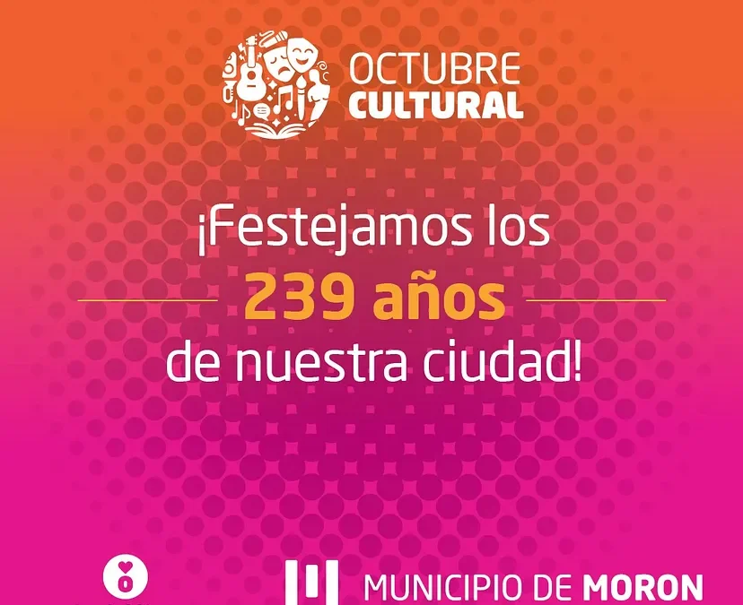 Morón cumple 239 años y lo celebra todo el mes con «OCTUBRE CULTURAL»