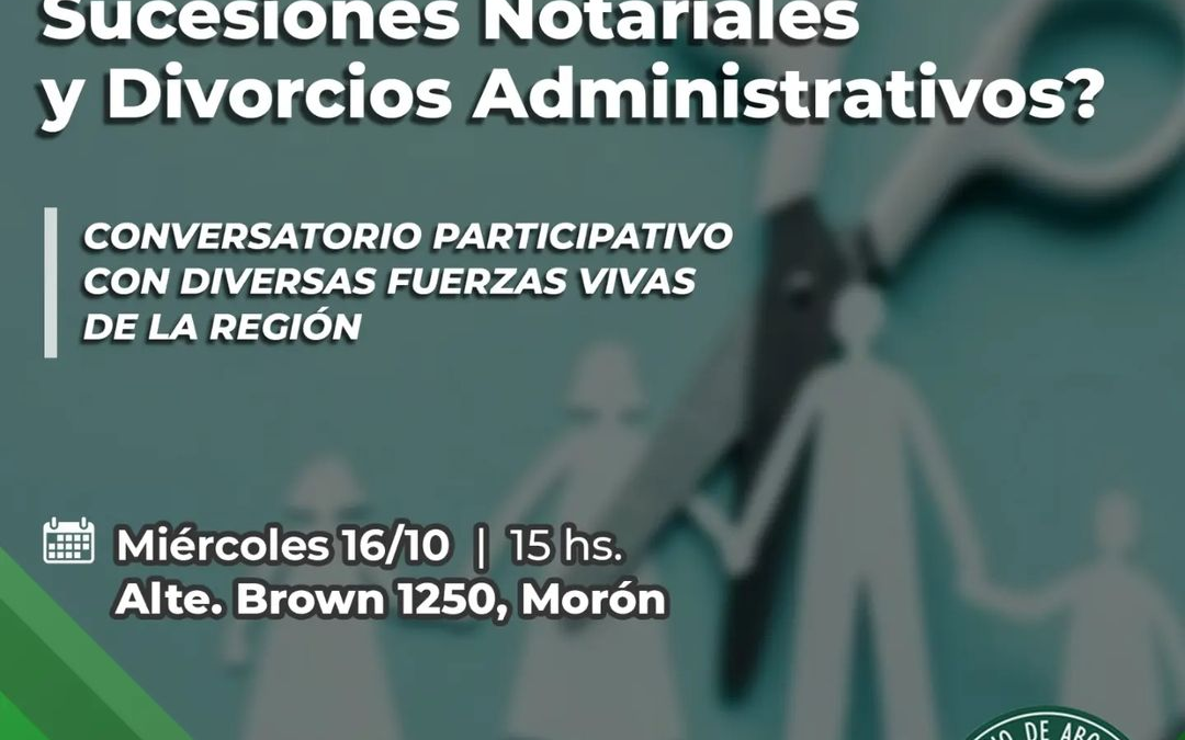 MORÓN: CONVERSATORIO SOBRE: ¿ POR QUÉ NO AL PROYECTO DE SUCESIONES NOTARIALES Y DIVORCIOS ADMINISTRATIVOS?