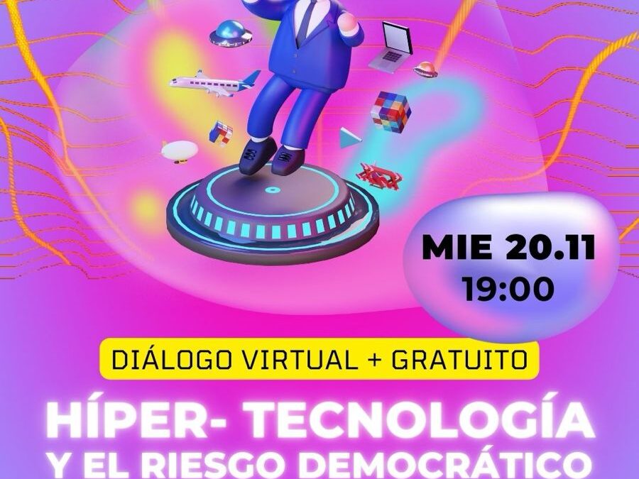 `Diálogo virtual y GRATUITO`: *El impacto de la híper tecnología y el riesgo democrático*